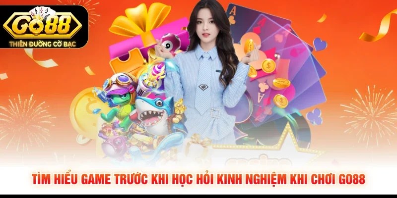 Tìm hiểu game trước khi học hỏi kinh nghiệm khi chơi GO88